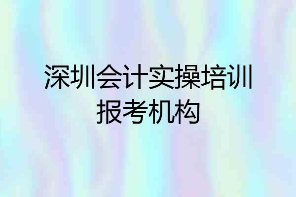 深圳会计实操培训报考机构