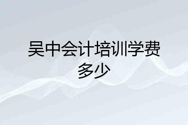 吴中会计培训学费多少