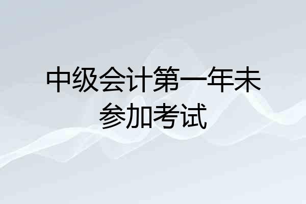 中级会计第一年未参加考试