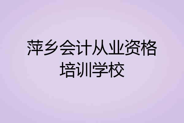 萍乡会计从业资格培训学校