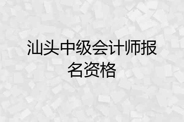 汕头中级会计师报名资格