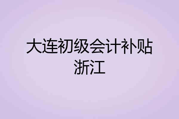 大连初级会计补贴浙江