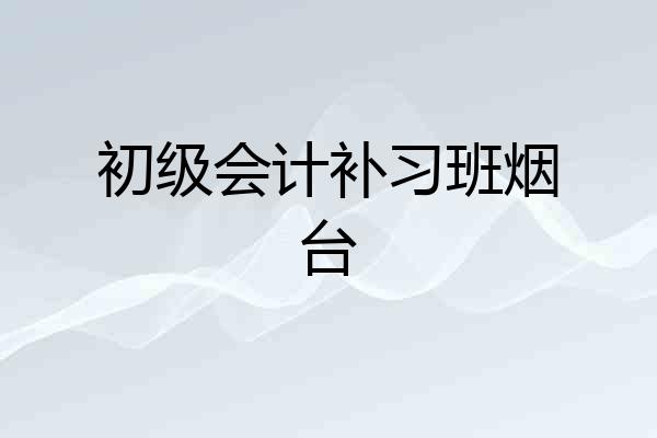初级会计补习班烟台