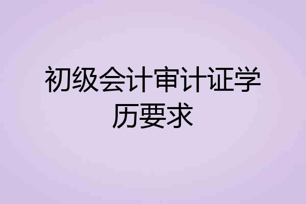 初级会计审计证学历要求