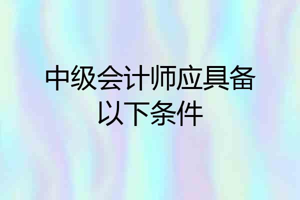 中级会计师应具备以下条件