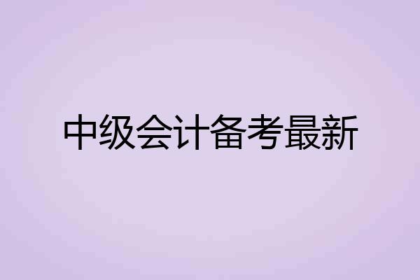 中级会计备考最新