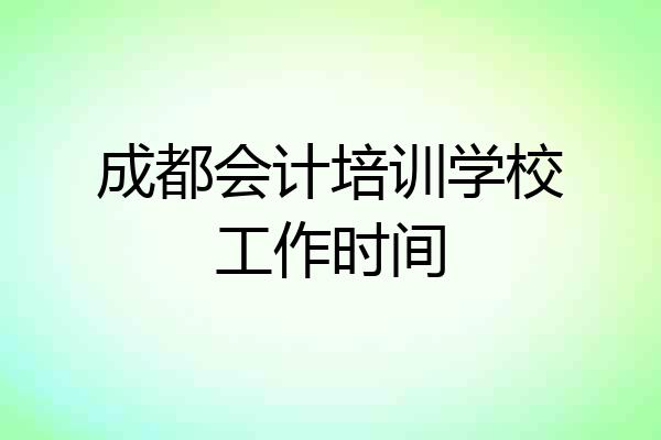 成都会计培训学校工作时间