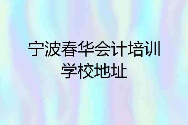 宁波春华会计培训学校地址