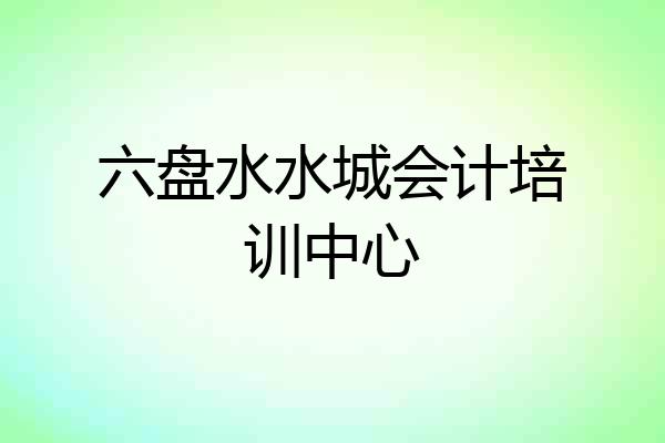 六盘水水城会计培训中心