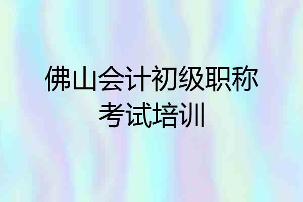 佛山会计初级职称考试培训