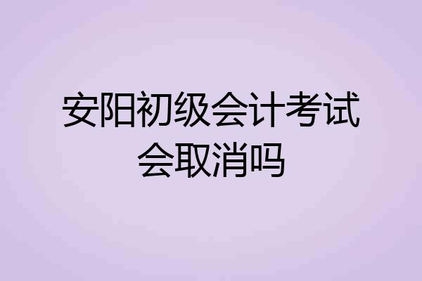 安阳初级会计考试会取消吗