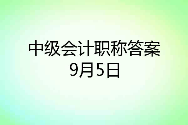 中级会计职称答案9月5日