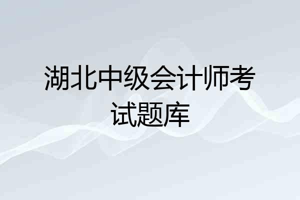 湖北中级会计师考试题库