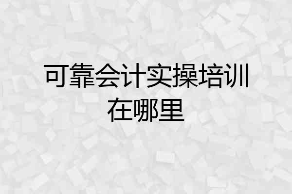 可靠会计实操培训在哪里