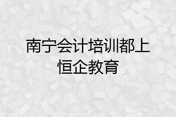南宁会计培训都上恒企教育