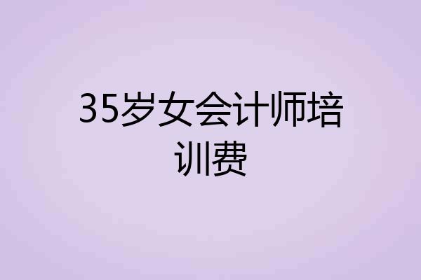 35岁女会计师培训费