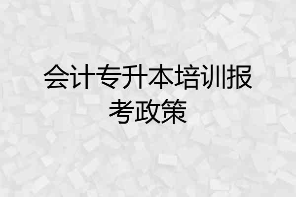 会计专升本培训报考政策