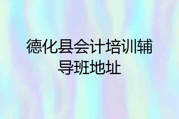 德化县会计培训辅导班地址