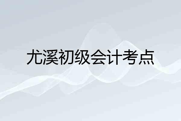 尤溪初级会计考点
