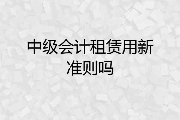 中级会计租赁用新准则吗