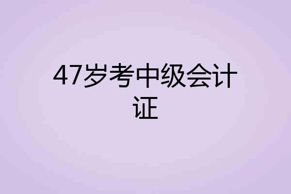 47岁考中级会计证