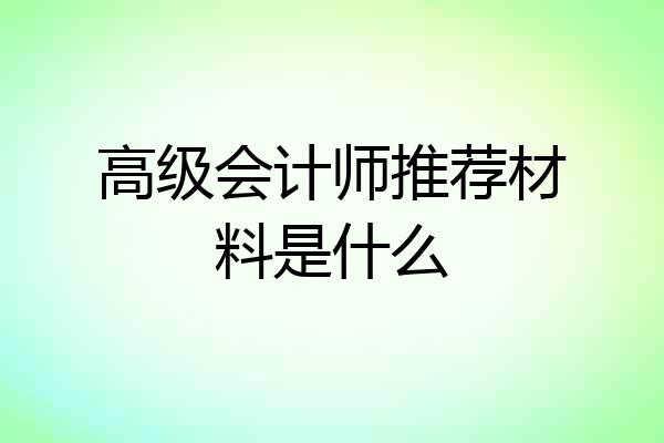 高级会计师推荐材料是什么