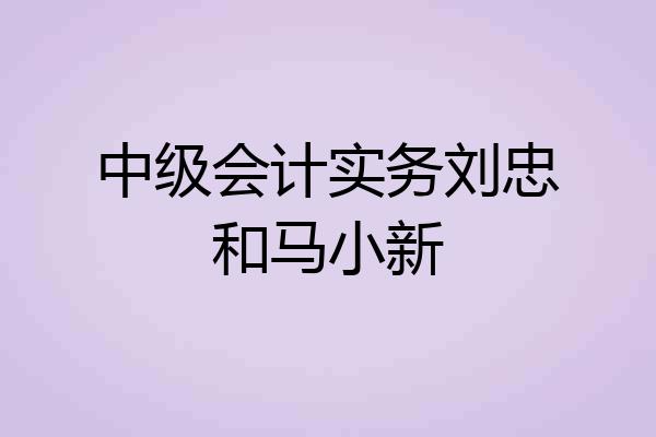 中级会计实务刘忠和马小新