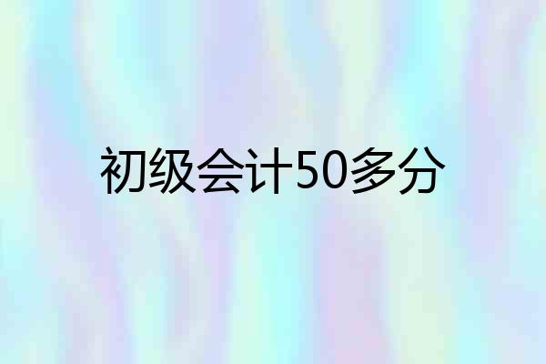 初级会计50多分