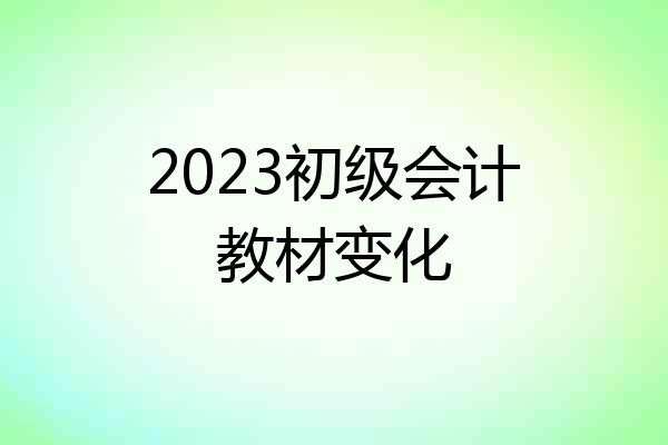 2023初级会计教材变化