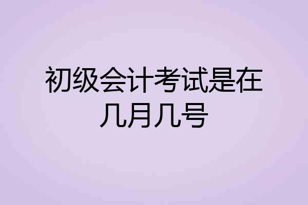初级会计考试是在几月几号