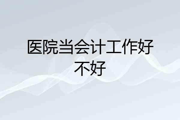 医院当会计工作好不好