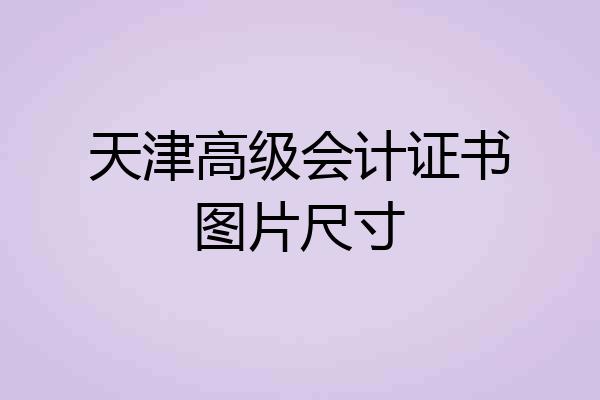 天津高级会计证书图片尺寸