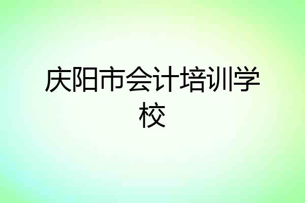 庆阳市会计培训学校