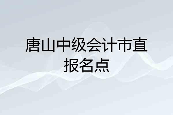 唐山中级会计市直报名点