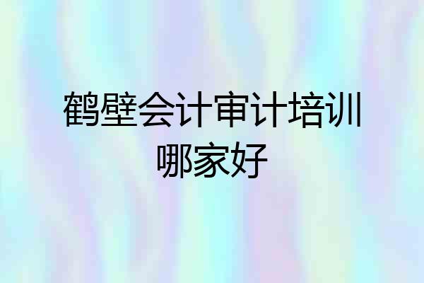 鹤壁会计审计培训哪家好