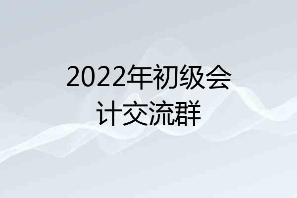 2022年初级会计交流群