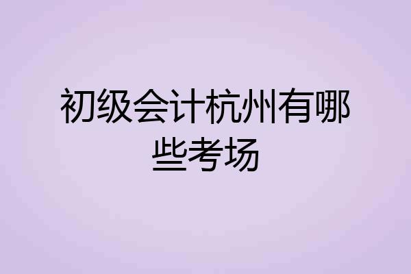 初级会计杭州有哪些考场