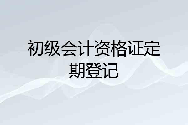 初级会计资格证定期登记