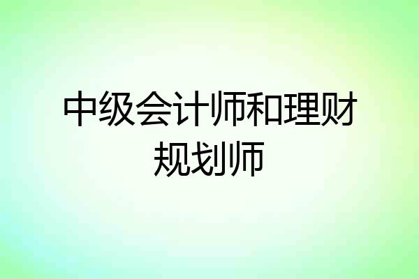中级会计师和理财规划师