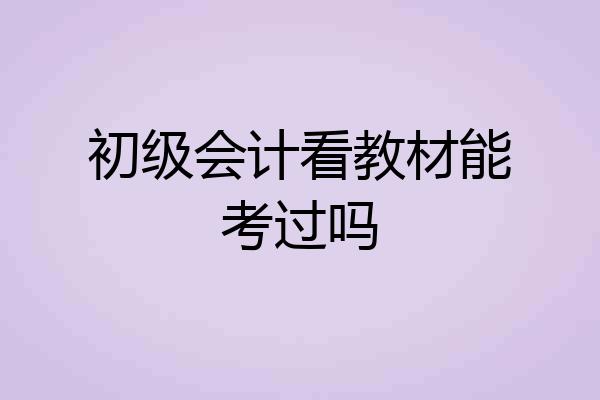 初级会计看教材能考过吗