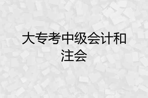 大专考中级会计和注会