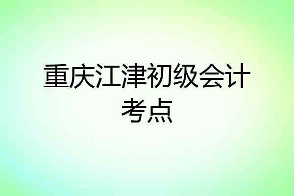 重庆江津初级会计考点