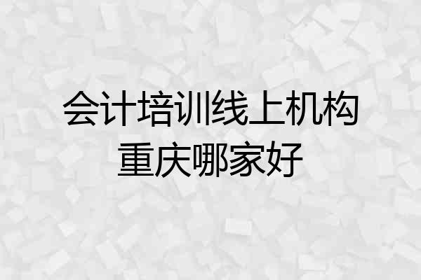 会计培训线上机构重庆哪家好