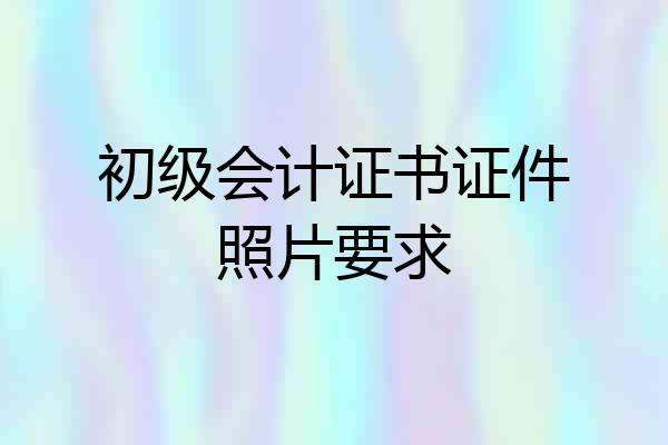 初级会计证书证件照片要求