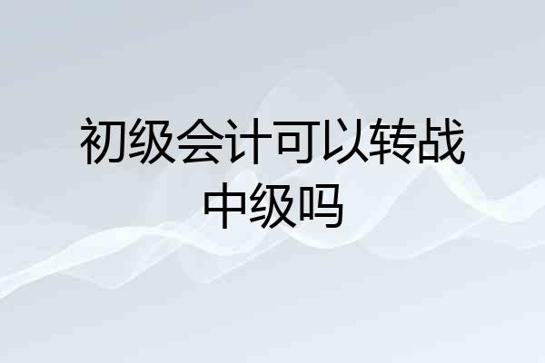 初级会计可以转战中级吗