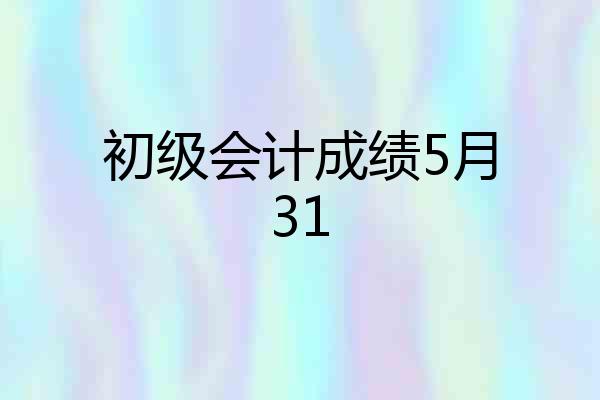 初级会计成绩5月31