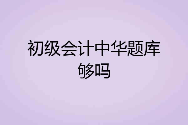 初级会计中华题库够吗