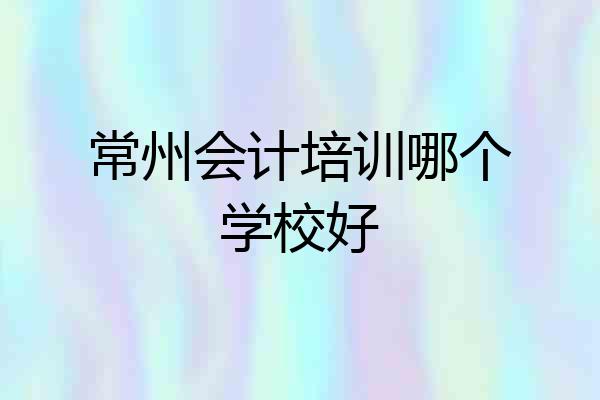 常州会计培训哪个学校好