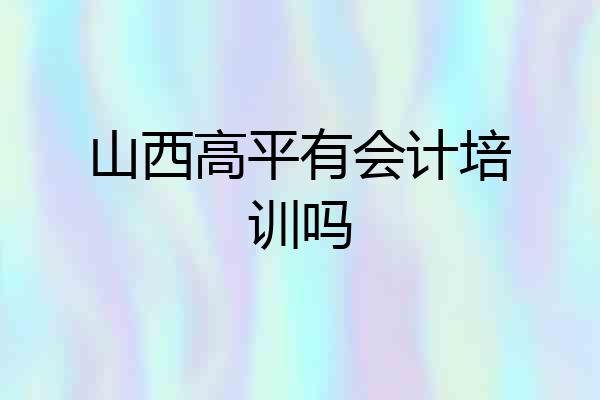 山西高平有会计培训吗