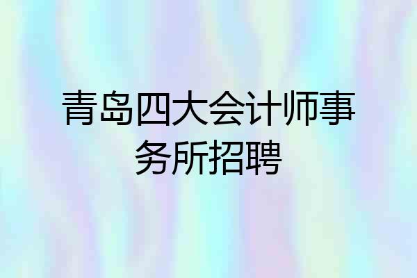 青岛四大会计师事务所招聘